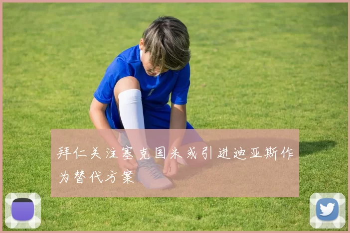 拜仁关注塞克国米或引进迪亚斯作为替代方案